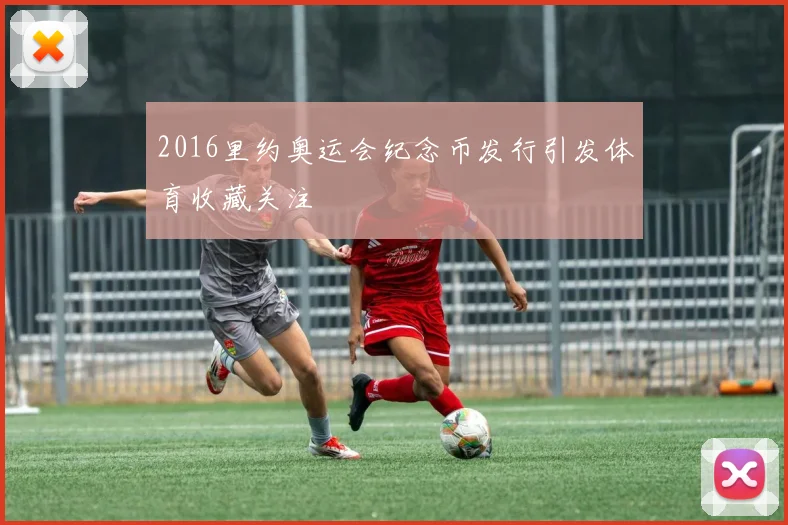 2016里约奥运会纪念币发行引发体育收藏关注