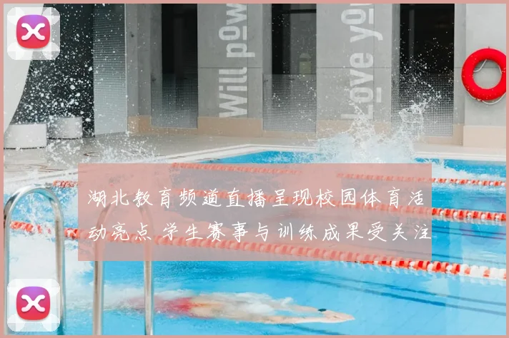 湖北教育频道直播呈现校园体育活动亮点 学生赛事与训练成果受关注