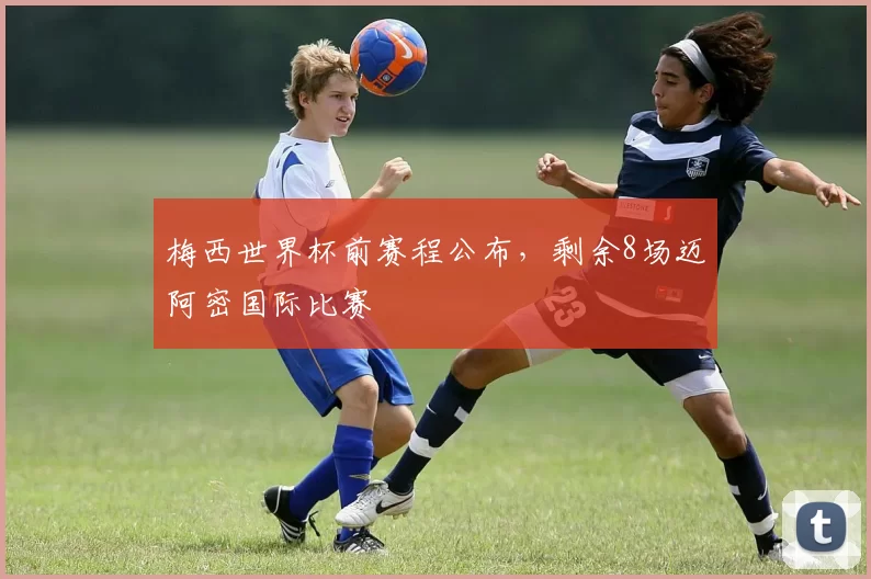 梅西世界杯前赛程公布,剩余8场迈阿密国际比赛