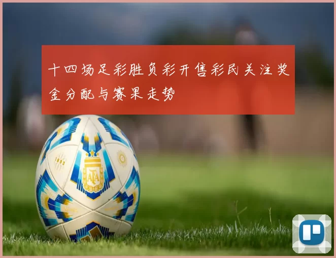 十四场足彩胜负彩开售彩民关注奖金分配与赛果走势