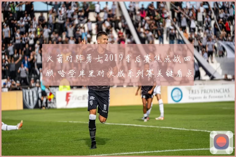 火箭对阵勇士2019季后赛焦点战回顾 哈登库里对决成系列赛关键看点