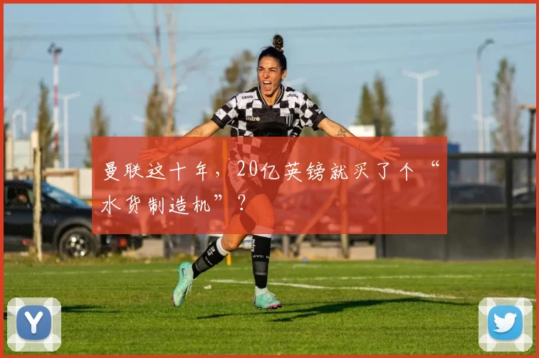 曼联这十年，20亿英镑就买了个“水货制造机”？