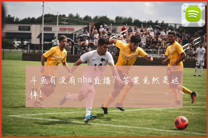 斗鱼有没有nba直播？答案竟然是这样！