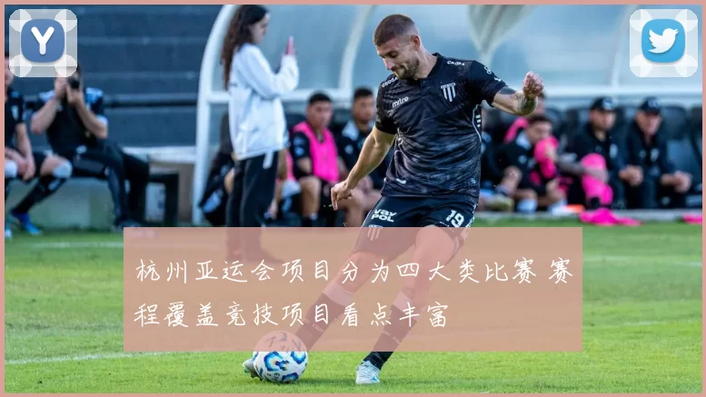 杭州亚运会项目分为四大类比赛 赛程覆盖竞技项目看点丰富